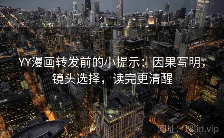 YY漫画转发前的小提示:因果写明,镜头选择,读完更清醒 YY漫画转发前的小提示:因果写明,镜头选择,读完更清醒