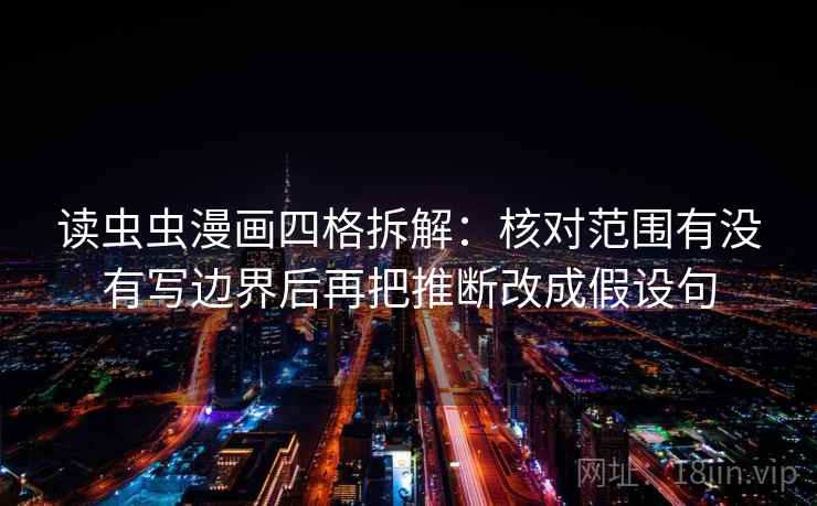 读虫虫漫画四格拆解：核对范围有没有写边界后再把推断改成假设句